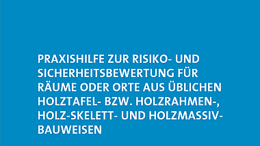 Praxishilfe zur Risiko- und Sicherheitsbewertung für Räume oder Orte aus üblichen Holztafel- bzw. Holzrahmen-, Holz-Skelett- und Holzmassivbauweisen Titelbild der Praxishilfe zur Risiko- und Sicherheitsbewertung für Räume oder Orte aus üblichen Holztafel- bzw. Holzrahmen-, Holz-Skelett- und Holzmassivbauweisen